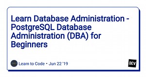 Learn Database Administration - PostgreSQL Database Administration (DBA) for Beginners