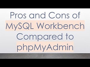 Pros and Cons of MySQL Workbench Compared to phpMyAdmin