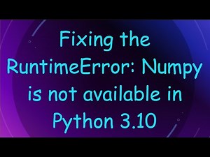 Fixing the RuntimeError: Numpy is not available in Python 3.10