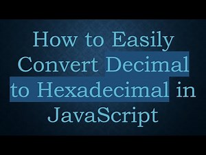 How to Easily Convert Decimal to Hexadecimal in JavaScript