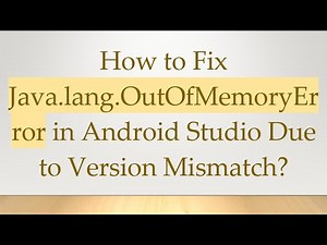 How to Fix Java.lang.OutOfMemoryError in Android Studio Due to Version Mismatch?