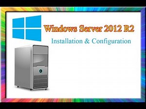 server 2012 r2 - installing and configuring windows server 2012 r2