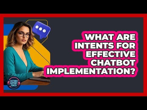 What Are Intents For Effective Chatbot Implementation? - Customer Support Coach