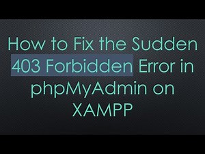 How to Fix the Sudden 403 Forbidden Error in phpMyAdmin on XAMPP