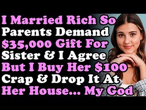 I Married Rich Husband So My Family Demands $35,000 Gift For My Sister So I Agree & Buy Her $100...