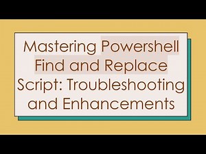 Mastering Powershell Find and Replace Script: Troubleshooting and Enhancements