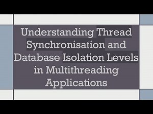 Understanding Thread Synchronisation and Database Isolation Levels in Multithreading Applications
