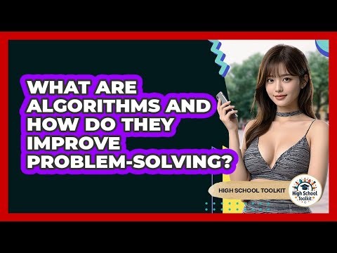 What Are Algorithms And How Do They Improve Problem-solving? - High School Toolkit