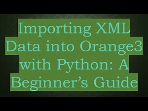 Importing XML Data into Orange3 with Python: A Beginner’s Guide