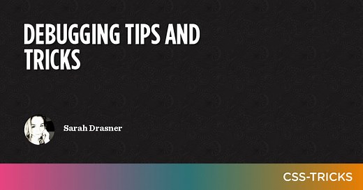 Debugging Tips and Tricks | CSS-Tricks