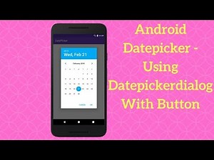 Android Datepicker – Using Datepickerdialog With Button (Explained)