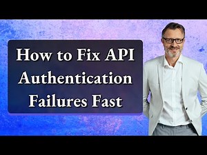 How to Fix API Authentication Failures Fast
