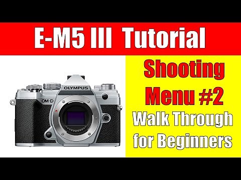 Olympus E-M5 Mark III Tutorial: Shooting Menu #2 Walk Through for Beginners ep.235