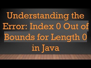 Understanding the Error: Index 0 Out of Bounds for Length 0 in Java