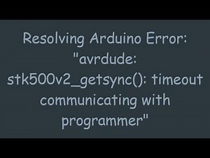 Resolving Arduino Error: "avrdude: stk500v2_getsync(): timeout communicating with programmer"
