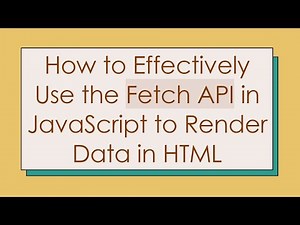 How to Effectively Use the Fetch API in JavaScript to Render Data in HTML