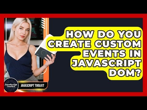 How Do You Create Custom Events In JavaScript DOM? - JavaScript Toolkit