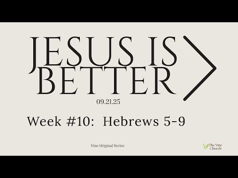 The Vine Church | JESUS IS BETTER - WEEK #10: HEBREWS 5-9