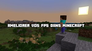 Comment améliorer et optimiser vos FPS dans Minecraft ?