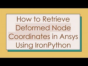 How to Retrieve Deformed Node Coordinates in Ansys Using IronPython