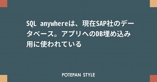 SQL anywhereは、現在SAP社のデータベース。アプリへのDB埋め込み用に使われている | ポテパンスタイル