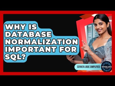 Why Is Database Normalization Important For SQL? - Server Logic Simplified