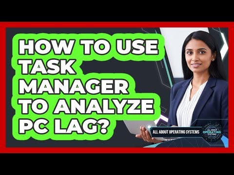 How To Use Task Manager To Analyze PC Lag?