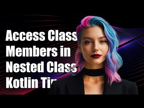 How to Access Class Members from a Nested Class in Kotlin: Common Issues