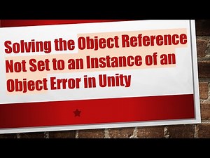 Solving the Object Reference Not Set to an Instance of an Object Error in Unity
