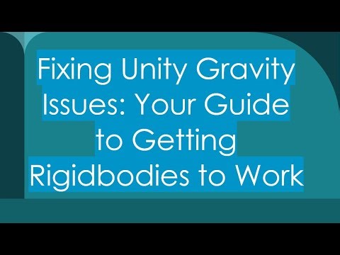 Fixing Unity Gravity Issues: Your Guide to Getting Rigidbodies to Work