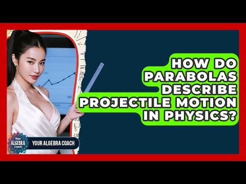 How Do Parabolas Describe Projectile Motion In Physics? - Your Algebra Coach