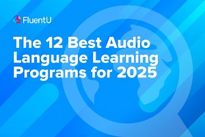 The 12 Best Audio Language Learning Programs for 2025 | FluentU Language Learning Blog