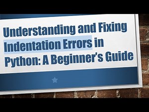 Understanding and Fixing Indentation Errors in Python: A Beginner’s Guide