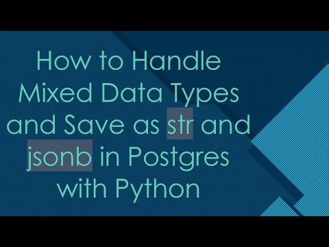How to Handle Mixed Data Types and Save as str and jsonb in Postgres with Python