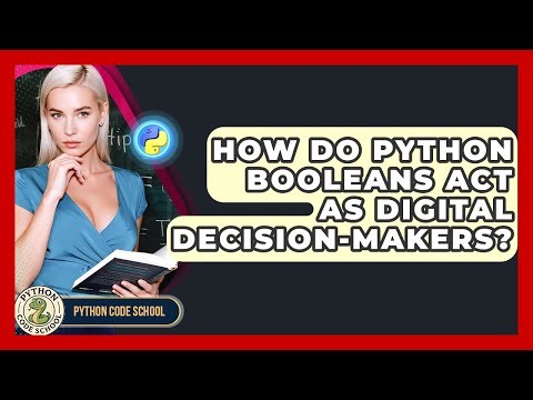 How Do Python Booleans Act As Digital Decision-makers? - Python Code School