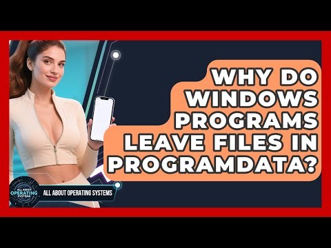 Why Do Windows Programs Leave Files In ProgramData? - All About Operating Systems