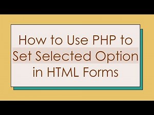 How to Use PHP to Set Selected Option in HTML Forms