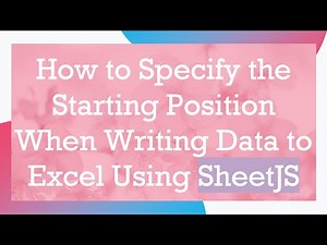 How to Specify the Starting Position When Writing Data to Excel Using SheetJS