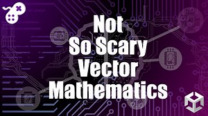 Not So Scary Vector Mathematics - Unity Learn