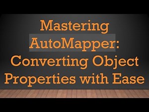 Mastering AutoMapper: Converting Object Properties with Ease