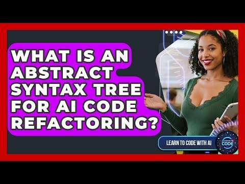 What Is An Abstract Syntax Tree For AI Code Refactoring? - Learning To Code With AI