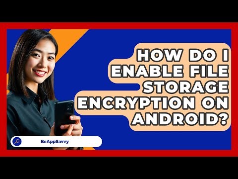 How Do I Enable File Storage Encryption On Android? - Be App Savvy