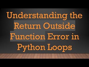 Understanding the Return Outside Function Error in Python Loops