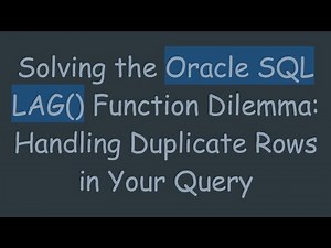 Solving the Oracle SQL LAG() Function Dilemma: Handling Duplicate Rows in Your Query