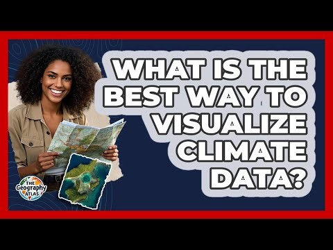 What Is The Best Way To Visualize Climate Data? - The Geography Atlas