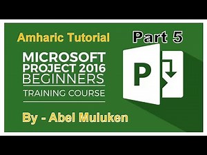 Microsoft Project 2016 Amharic Tutorial Part 5 By Abel M