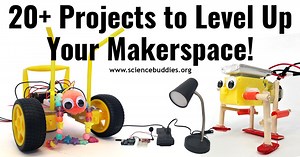 20  Next-Level Makerspace STEM Projects - Take your makerspace to the next level! | Science Buddies Blog