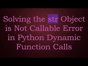 Solving the str Object is Not Callable Error in Python Dynamic Function Calls