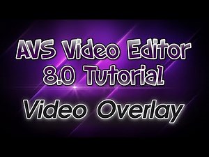AVS Video Editor 8.0 Tutorial! Pt. 4: Video Overlay