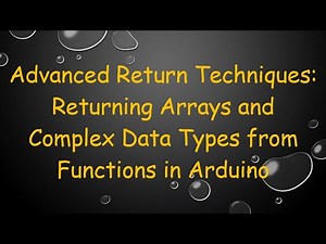 Advanced Return Techniques: Returning Arrays and Complex Data Types from Functions in Arduino